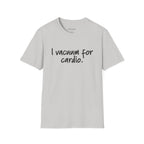 "I Vacuum for Cardio." Funny Cleaning Quote Tee