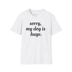 Sorry, My Dog Is Huge Script T-Shirt