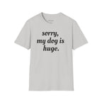Sorry, My Dog Is Huge Script T-Shirt