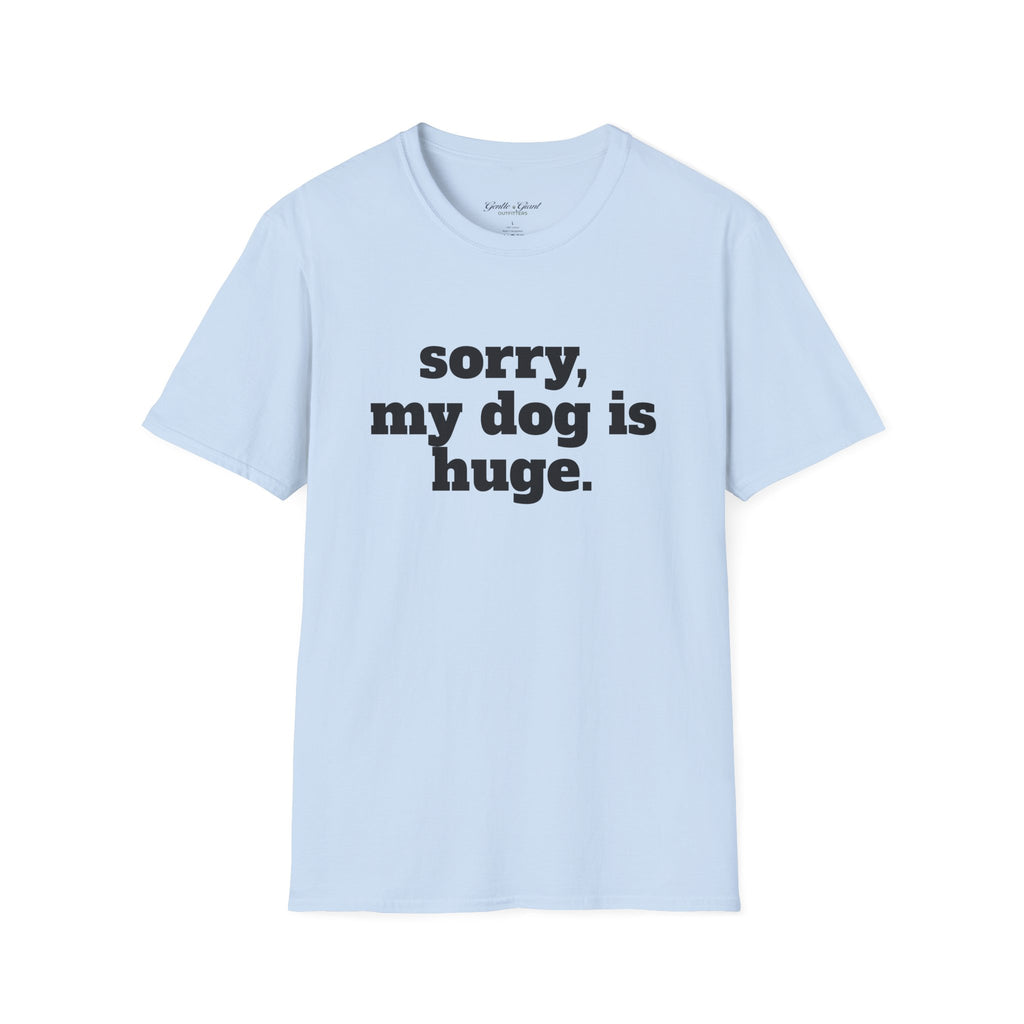 Sorry, My Dog Is Huge. Blocky Font T‑Shirt