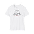 "Sorry I'm Late, My Dog Needed Me" Shirt