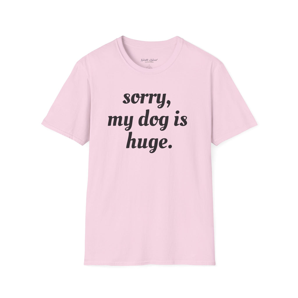 Sorry, My Dog Is Huge Script T-Shirt