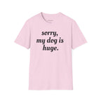 Sorry, My Dog Is Huge Script T-Shirt