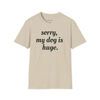 Sorry, My Dog Is Huge Script T-Shirt