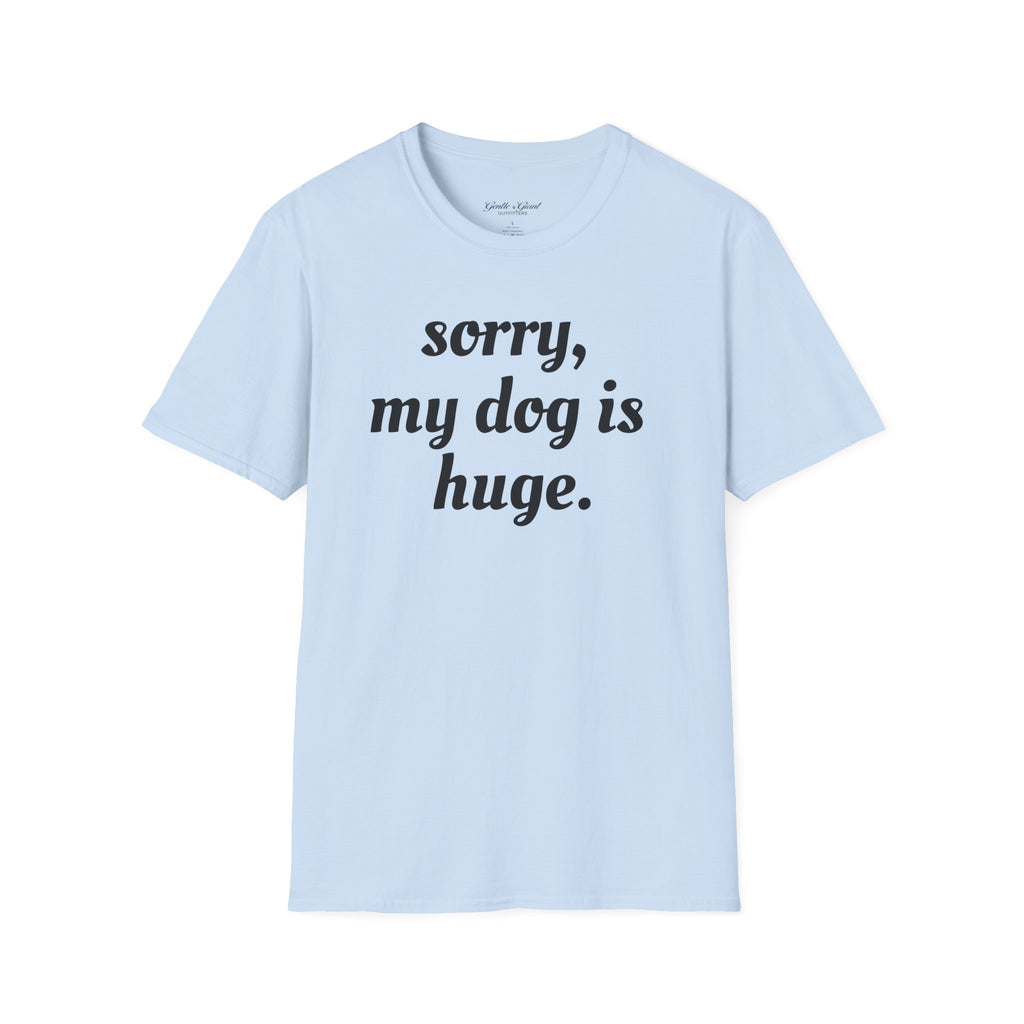 Sorry, My Dog Is Huge Script T-Shirt