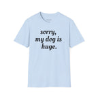 Sorry, My Dog Is Huge Script T-Shirt