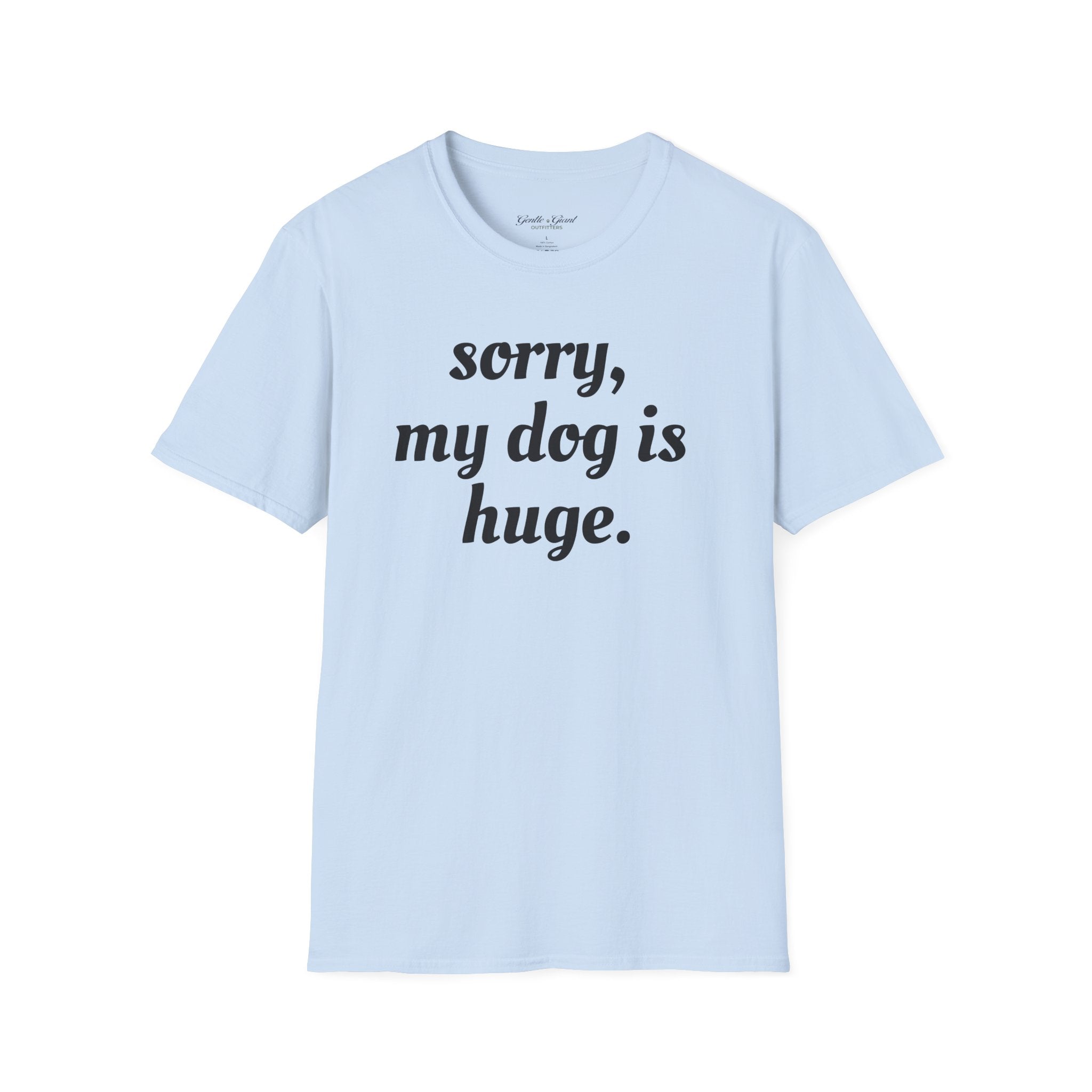 Sorry, My Dog Is Huge Script T-Shirt
