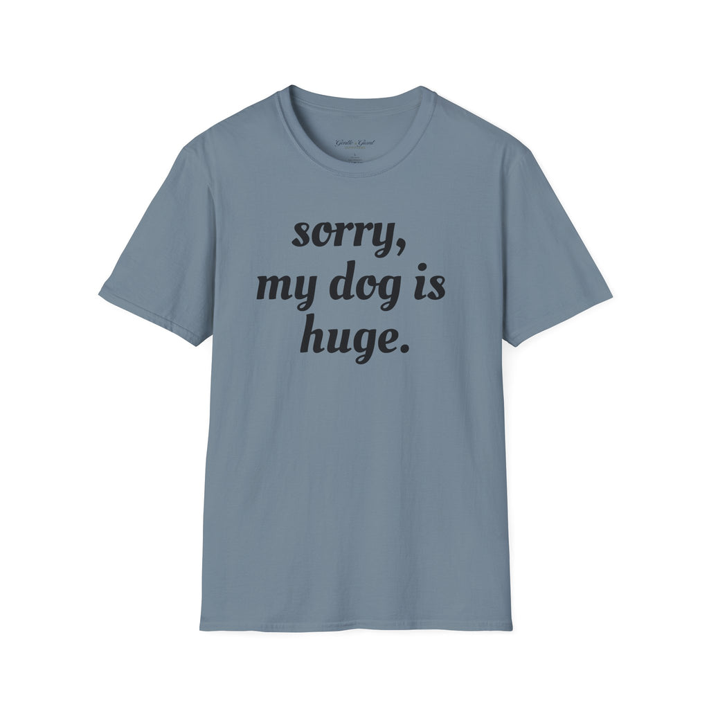 Sorry, My Dog Is Huge Script T-Shirt