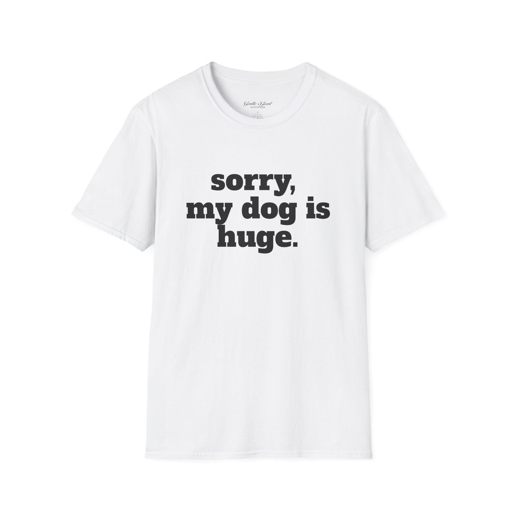 Sorry, My Dog Is Huge. Blocky Font T‑Shirt