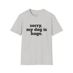 Sorry, My Dog Is Huge. Blocky Font T‑Shirt