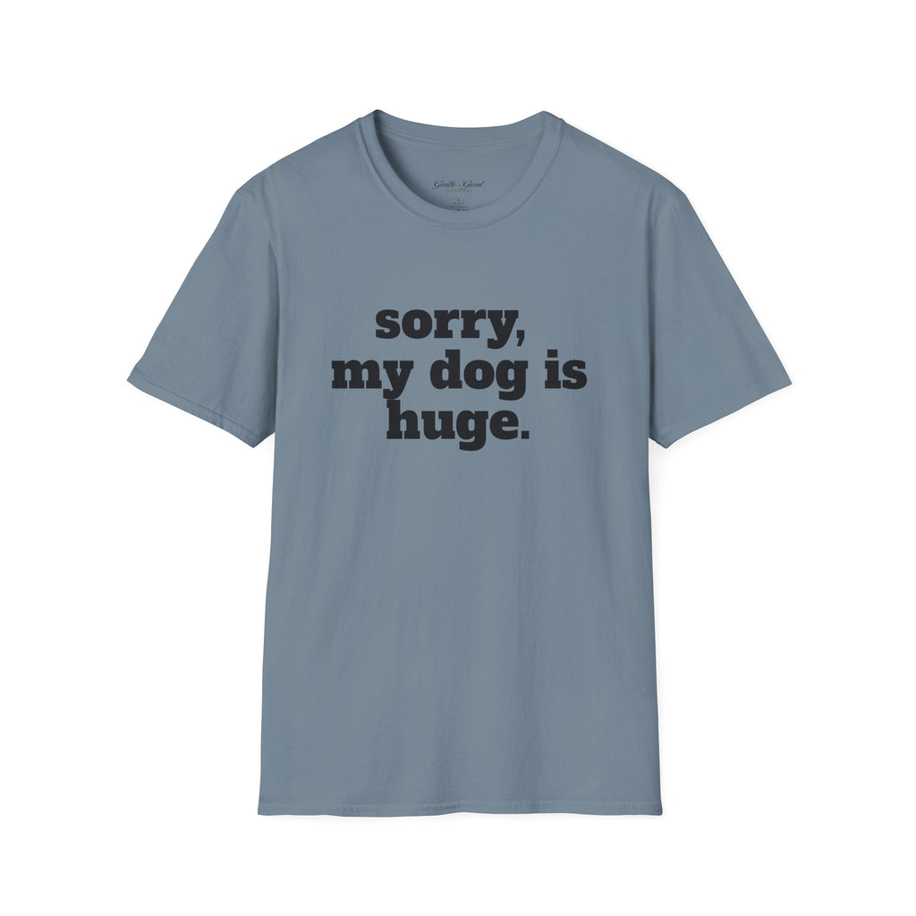 Sorry, My Dog Is Huge. Blocky Font T‑Shirt