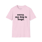Sorry, My Dog Is Huge. Blocky Font T‑Shirt